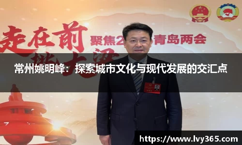 常州姚明峰：探索城市文化与现代发展的交汇点