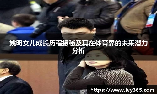 姚明女儿成长历程揭秘及其在体育界的未来潜力分析