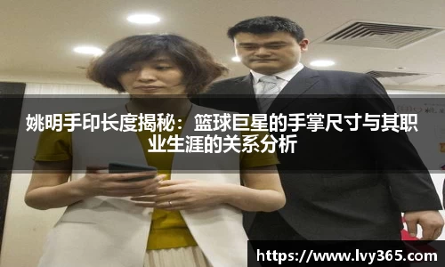 姚明手印长度揭秘：篮球巨星的手掌尺寸与其职业生涯的关系分析