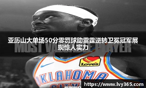 亚历山大单场50分零罚球助雷霆逆转卫冕冠军展现惊人实力